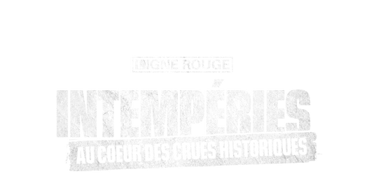 Intempéries : au coeur des crues historiques