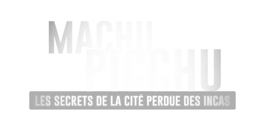 Machu Picchu : les secrets de la cité perdue des Incas