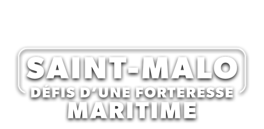 Saint-Malo : défis d'une forteresse maritime