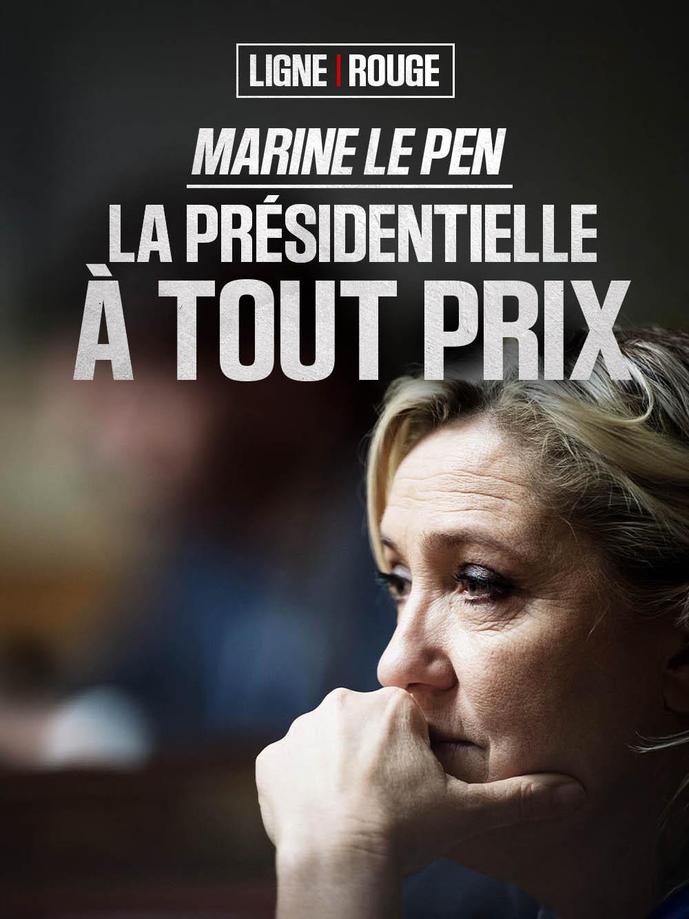 Marine Le Pen, la présidentielle à tout prix