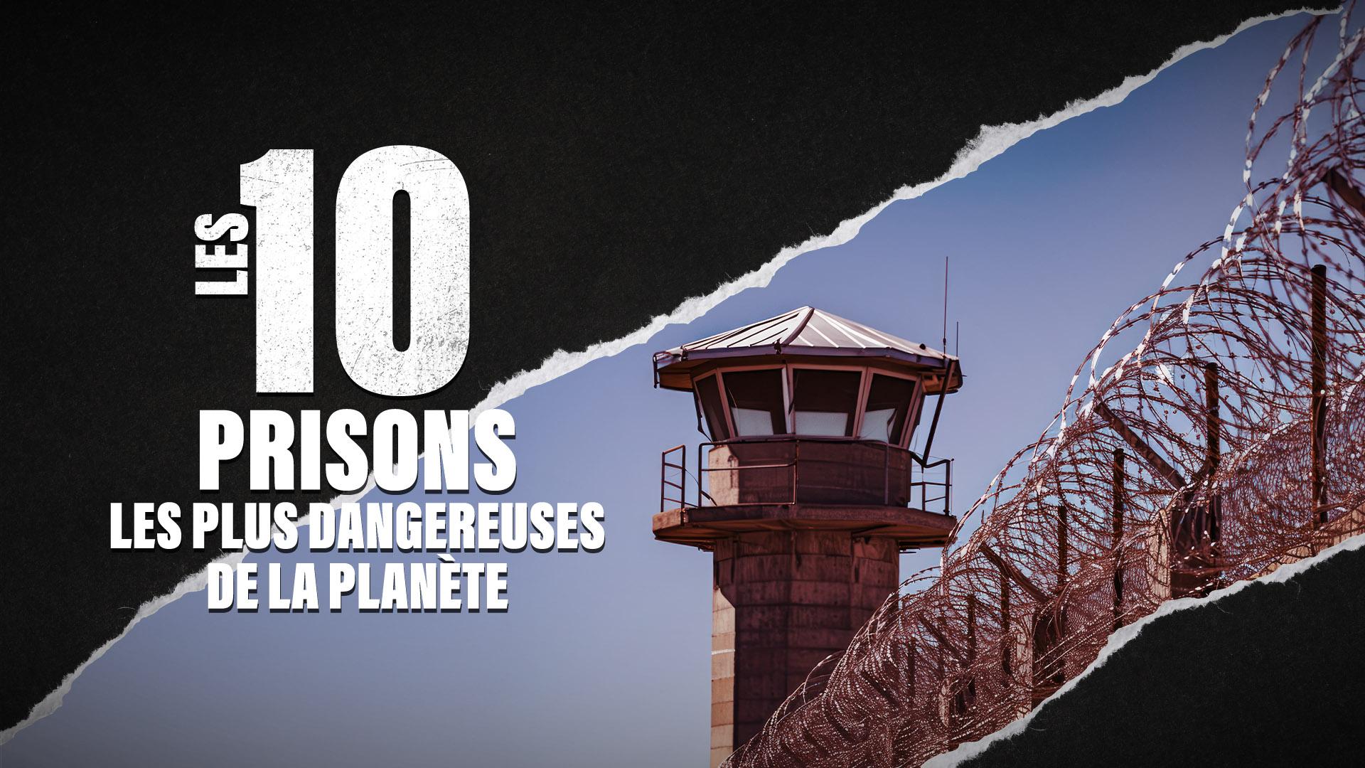 Les 10 prisons les plus dangereuses de la planète