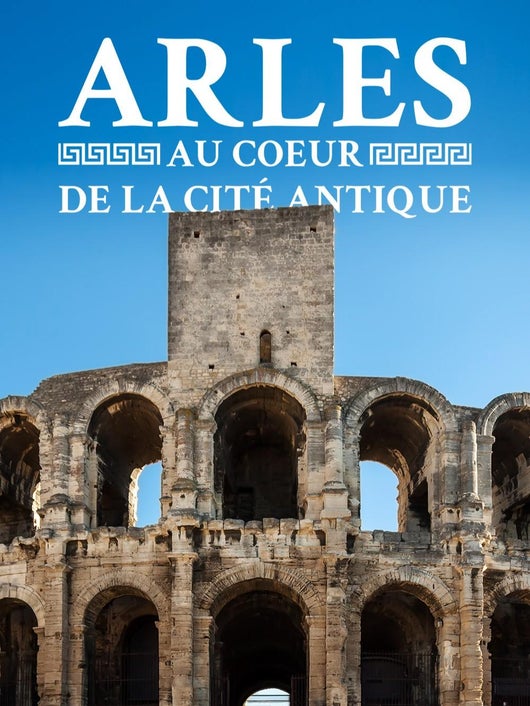 Arles : au coeur de la cité antique