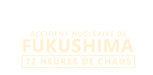 Accident nucléaire de Fukushima : 72 heures de chaos