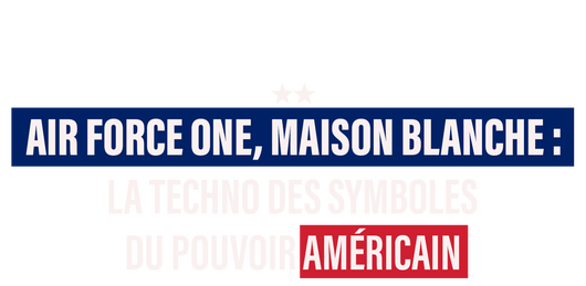 Air Force One, Maison Blanche : la techno des symboles du pouvoir américain