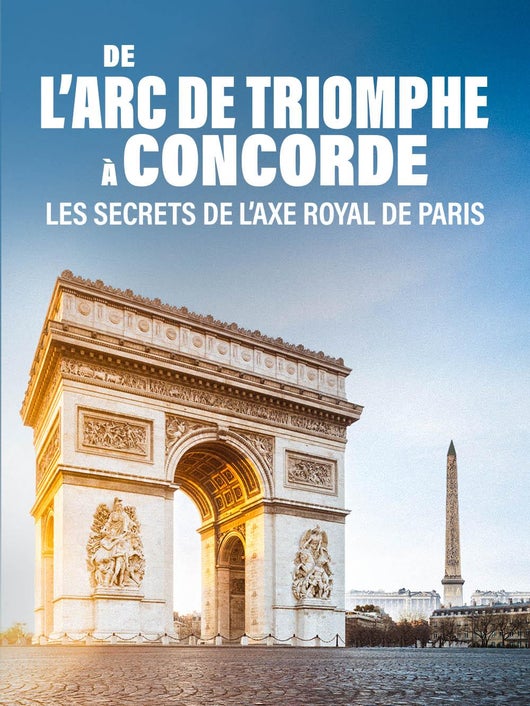 De l'Arc de Triomphe à Concorde : les secrets de l'axe royal de Paris