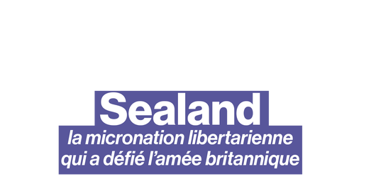 Sealand : la micronation libertarienne qui a défié l'armée britanique