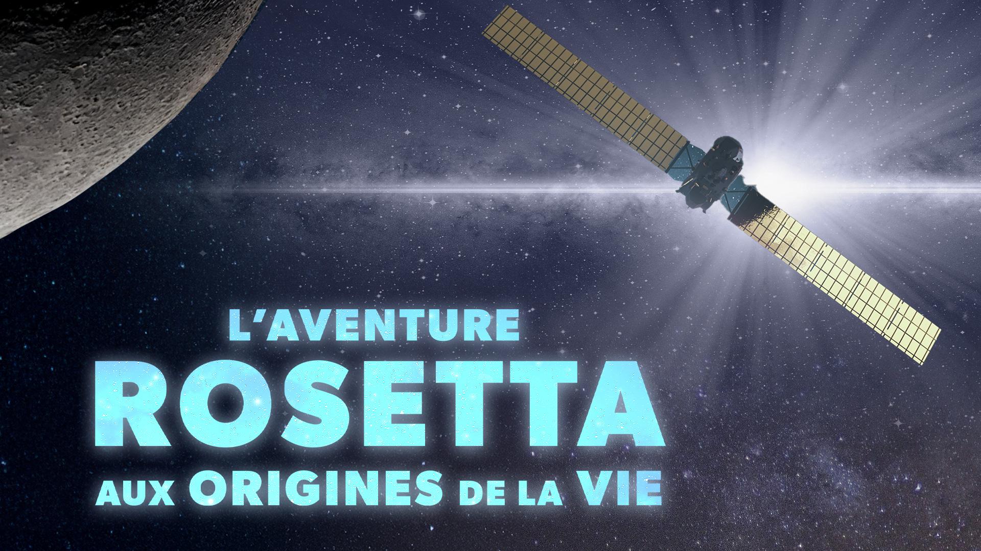L'aventure Rosetta, aux origines de la vie
