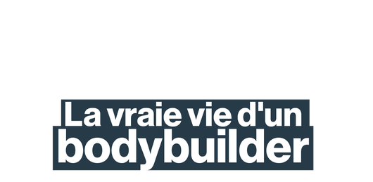 La vraie vie d'un bodybuilder