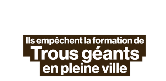 Ils empêchent la formation de trous géants en pleine ville