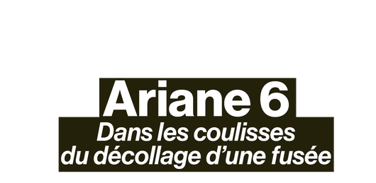 Ariane 6 : dans les coulisses du décollage d'une fusée