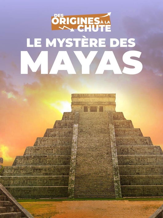 Le mystère des Mayas : des origines à la chute