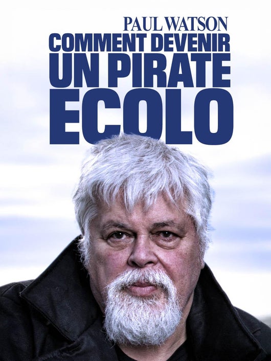 Paul Watson : comment devenir un pirate écolo