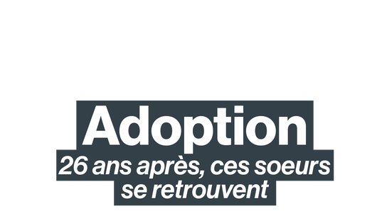 Adoption : 26 ans après, ces sœurs se retrouvent