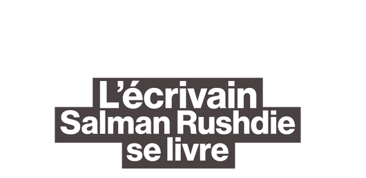 L'écrivain Salman Rushdie se livre après avoir échappé à la mort
