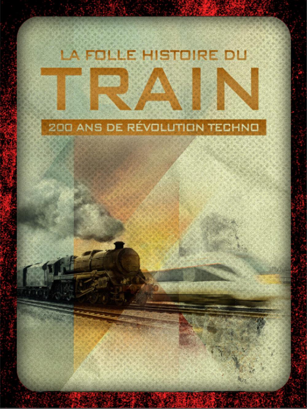 La folle histoire du train, 200 ans de révolution techno