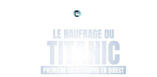 Le naufrage du Titanic, première catastrophe en direct