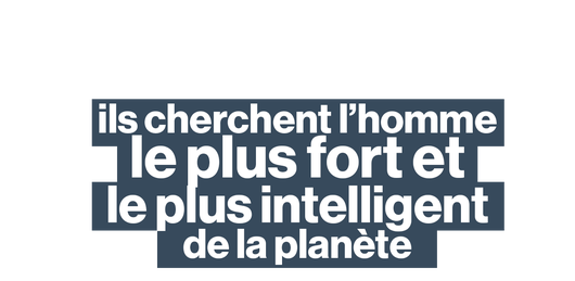 Ils cherchent l'homme le plus fort et le plus intelligent de la planète