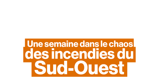 Une semaine dans le chaos des incendies du Sud-Ouest
