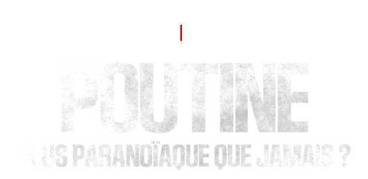 Poutine, plus paranoïaque que jamais ?