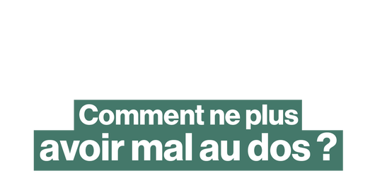 Comment ne plus avoir mal au dos ?