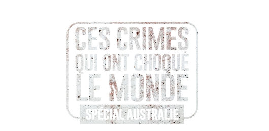 Ces crimes qui ont choqué le monde (spécial Australie)