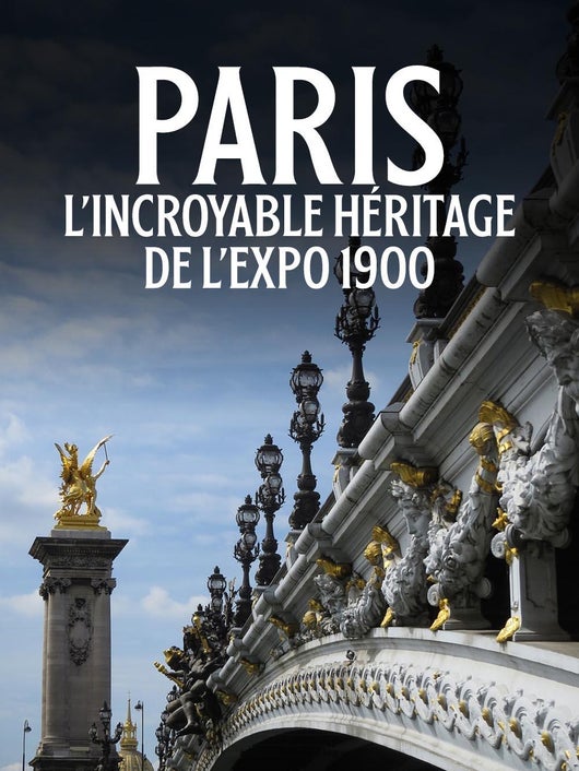 Paris : l'incroyable héritage de l'Expo 1900