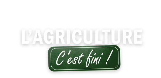 L'agriculture, c'est fini !