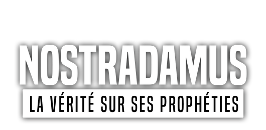 Nostradamus : la vérité sur ses prophéties
