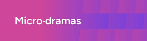 Micro-dramas